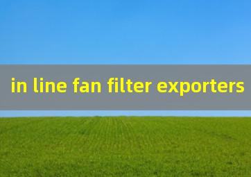 in line fan filter exporters